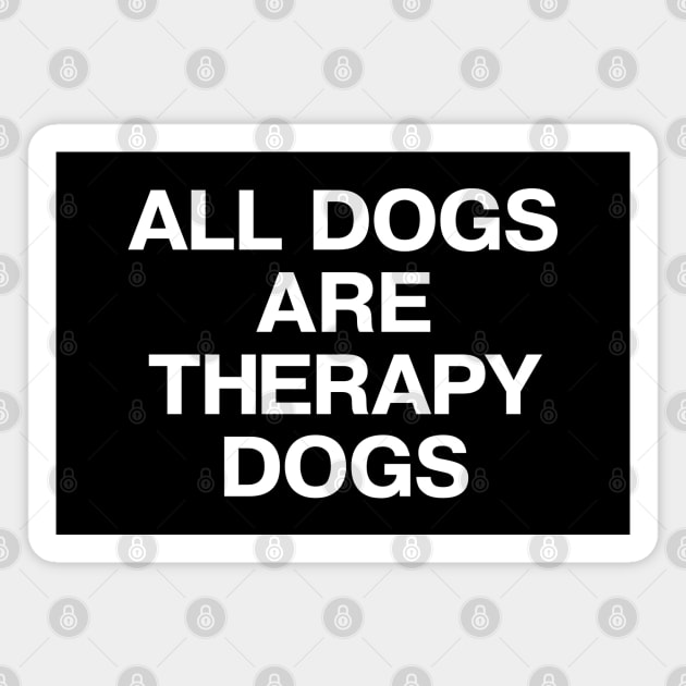 ALL DOGS ARE THERAPY DOGS Magnet by TheBestWords